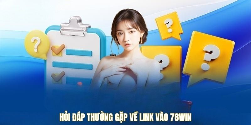 Hỏi đáp thường gặp về link vào 78win