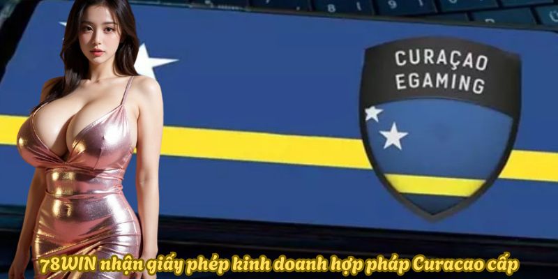 78WIN nhận giấy phép kinh doanh hợp pháp Curacao cấp 78WIN nhận giấy phép kinh doanh hợp pháp Curacao cấp