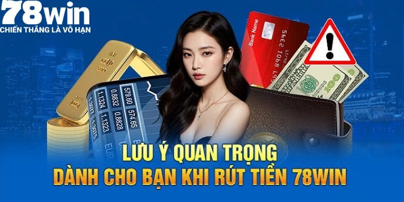 Vấn đề cần hết sức chú ý khi rút tiền 78WIN