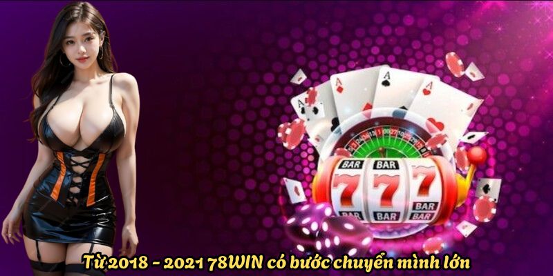 Từ 2018 - 2021 78WIN có bước chuyển mình lớn Từ 2018 - 2021 78WIN có bước chuyển mình lớn