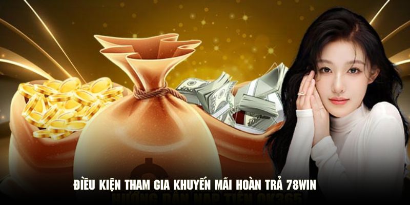 Điều kiện cụ thể để tham gia sự kiện khuyến mãi hoàn cược 78WIN