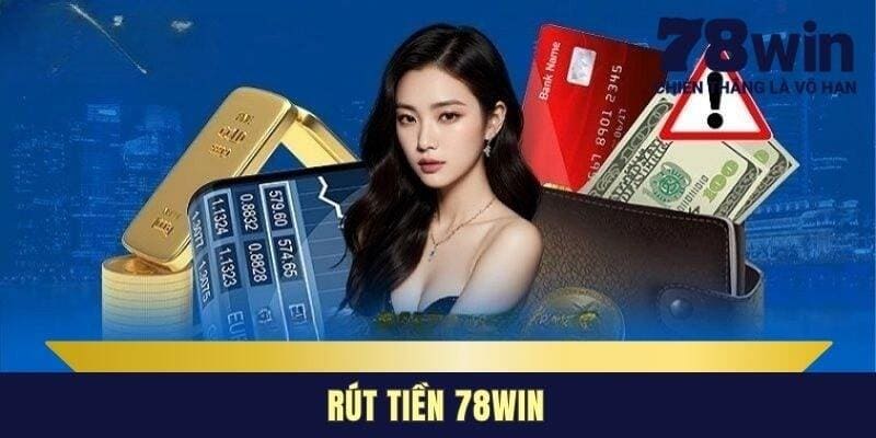 Ưu điểm tuyệt vời khi thực hiện rút tiền tại nhà cái 78WIN